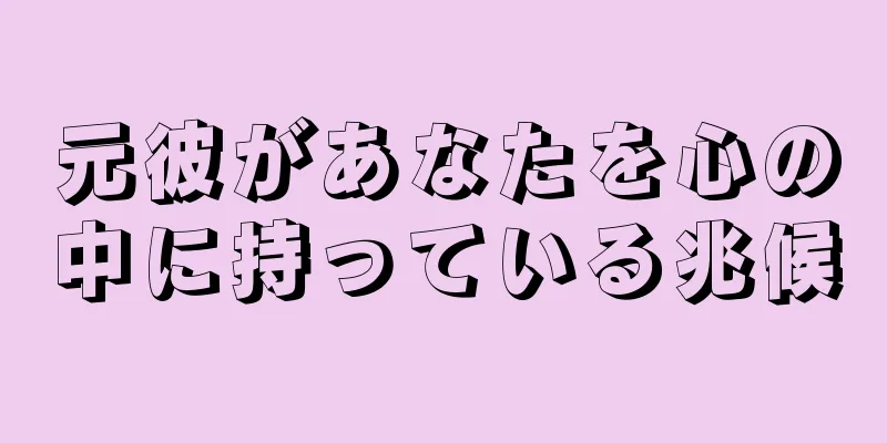元彼があなたを心の中に持っている兆候