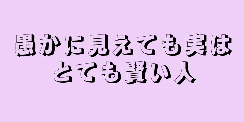 愚かに見えても実はとても賢い人