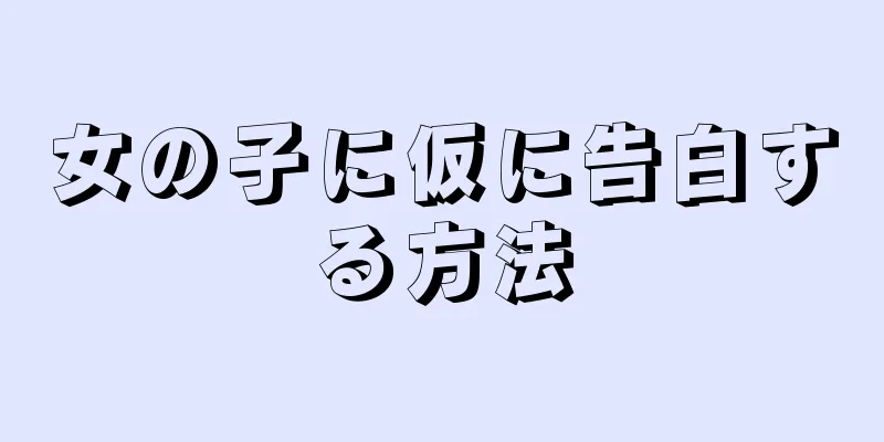 女の子に仮に告白する方法