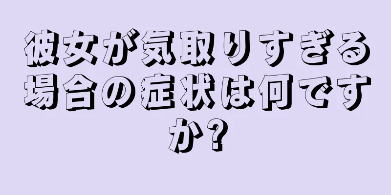 彼女が気取りすぎる場合の症状は何ですか?