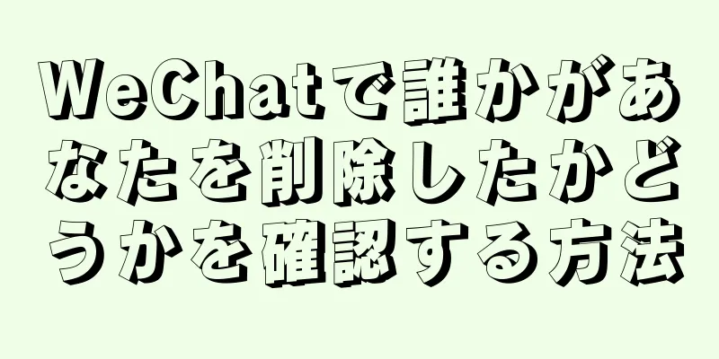 WeChatで誰かがあなたを削除したかどうかを確認する方法