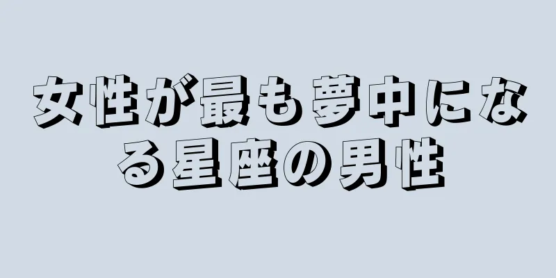 女性が最も夢中になる星座の男性