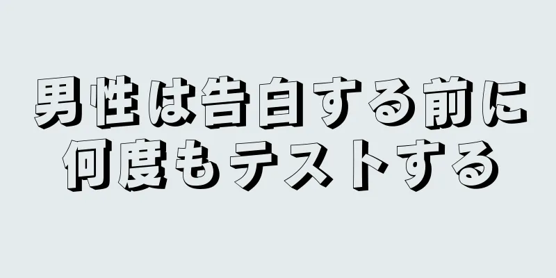 男性は告白する前に何度もテストする