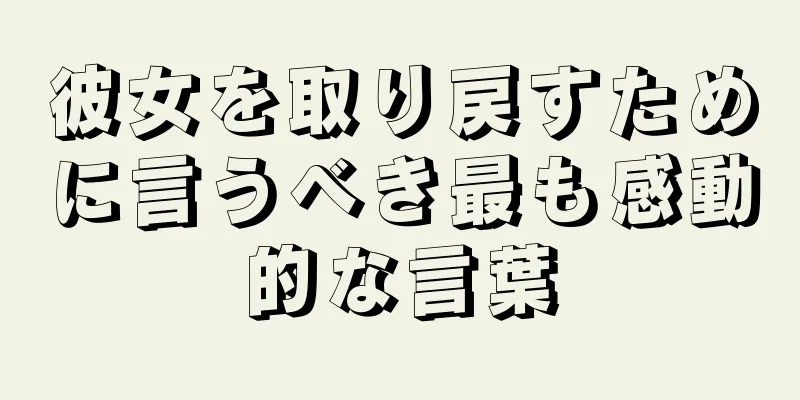 彼女を取り戻すために言うべき最も感動的な言葉