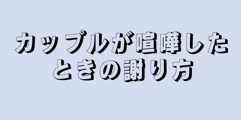 カップルが喧嘩したときの謝り方
