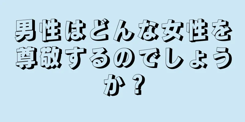 男性はどんな女性を尊敬するのでしょうか？