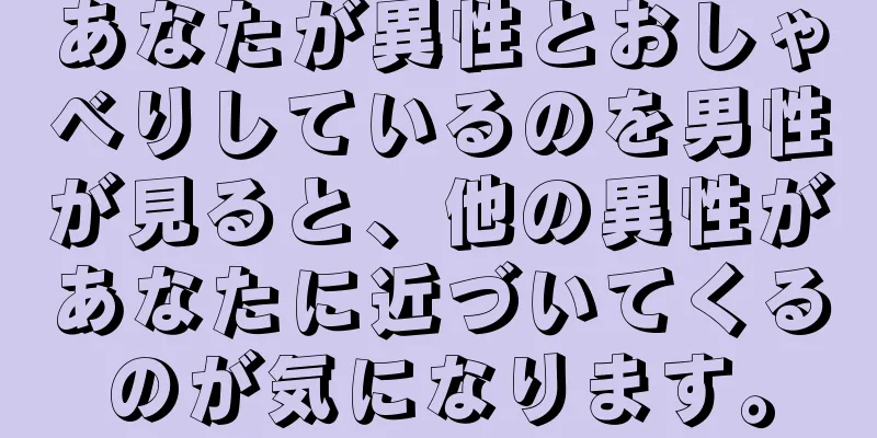あなたが異性とおしゃべりしているのを男性が見ると、他の異性があなたに近づいてくるのが気になります。