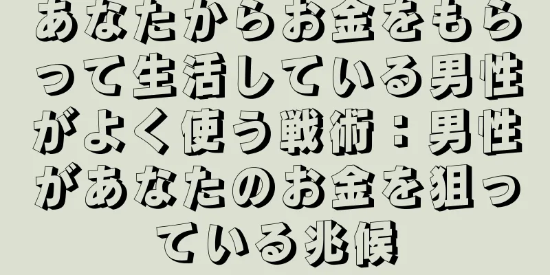 あなたからお金をもらって生活している男性がよく使う戦術：男性があなたのお金を狙っている兆候