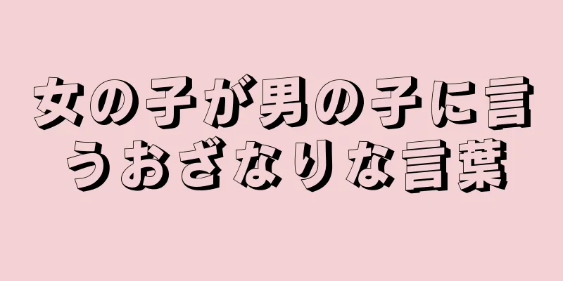女の子が男の子に言うおざなりな言葉
