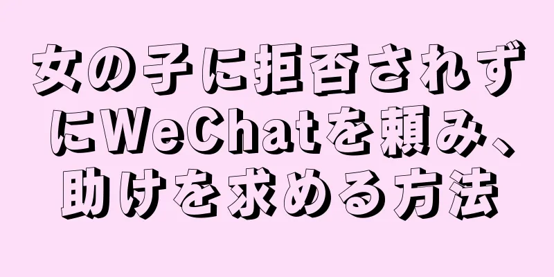 女の子に拒否されずにWeChatを頼み、助けを求める方法