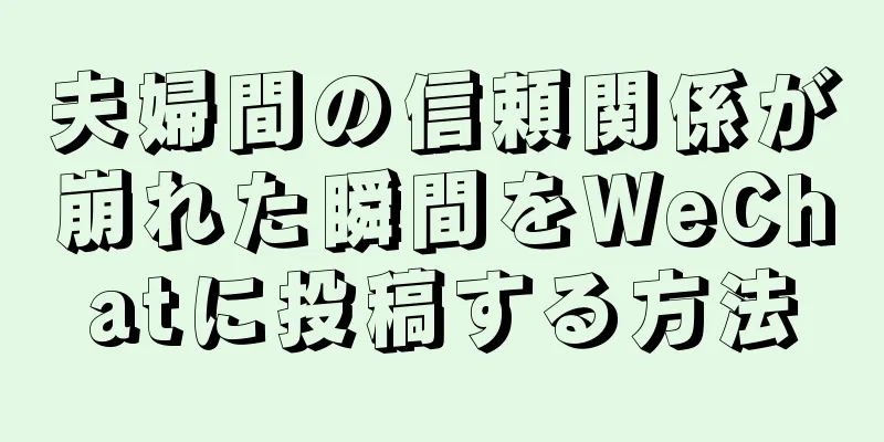夫婦間の信頼関係が崩れた瞬間をWeChatに投稿する方法