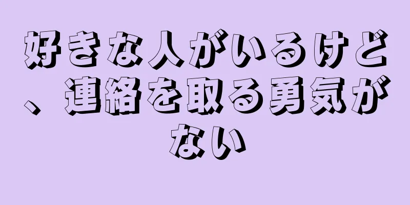好きな人がいるけど、連絡を取る勇気がない