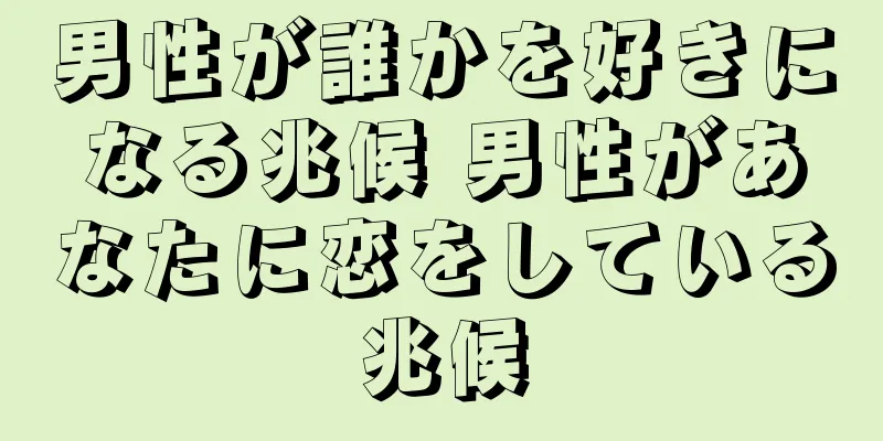 男性が誰かを好きになる兆候 男性があなたに恋をしている兆候