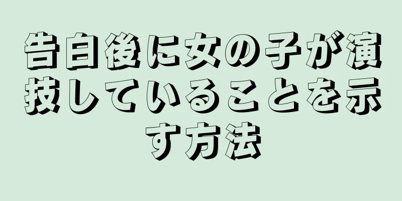 告白後に女の子が演技していることを示す方法