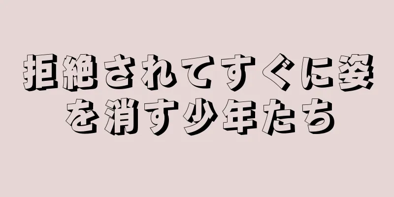 拒絶されてすぐに姿を消す少年たち