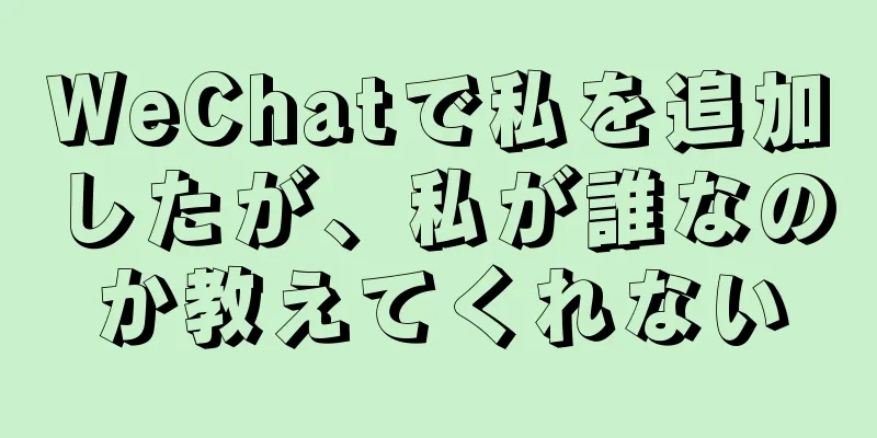 WeChatで私を追加したが、私が誰なのか教えてくれない