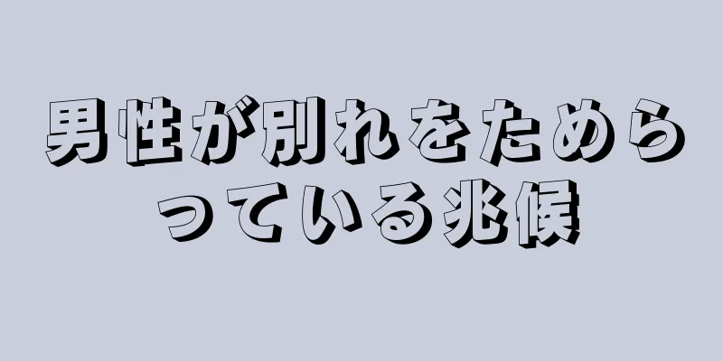 男性が別れをためらっている兆候