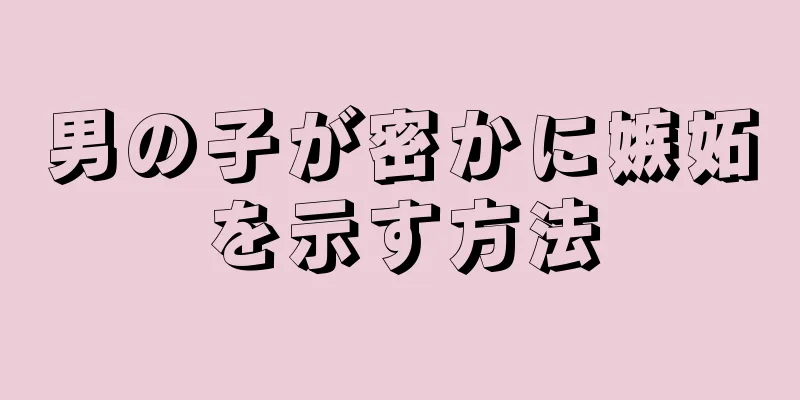 男の子が密かに嫉妬を示す方法