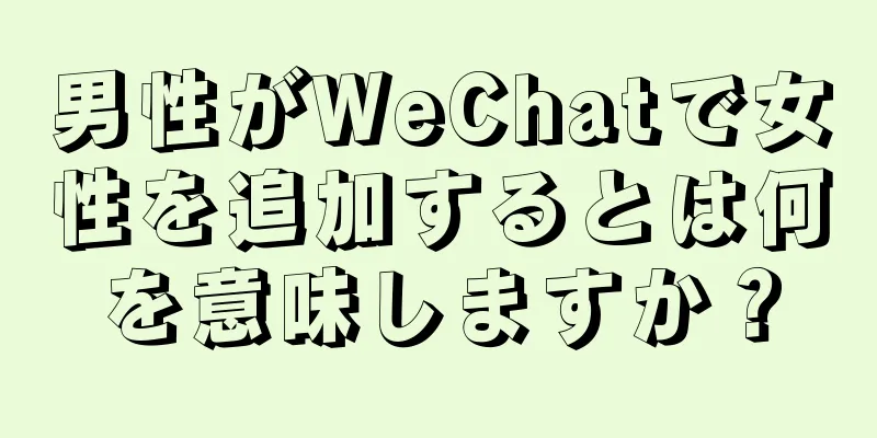 男性がWeChatで女性を追加するとは何を意味しますか？