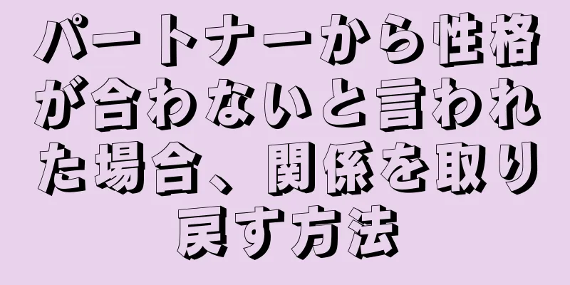 パートナーから性格が合わないと言われた場合、関係を取り戻す方法