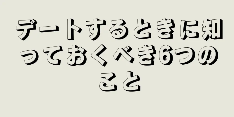 デートするときに知っておくべき6つのこと