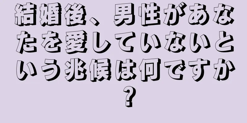 結婚後、男性があなたを愛していないという兆候は何ですか？