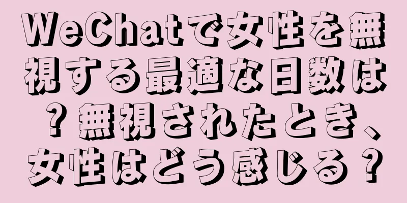 WeChatで女性を無視する最適な日数は？無視されたとき、女性はどう感じる？