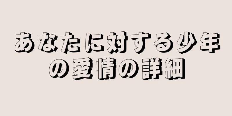 あなたに対する少年の愛情の詳細