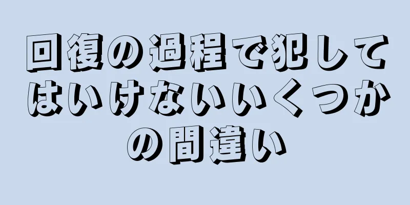 回復の過程で犯してはいけないいくつかの間違い