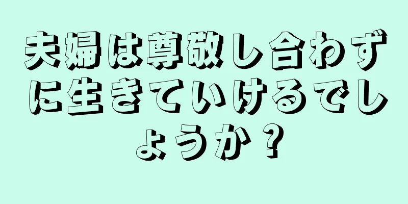 夫婦は尊敬し合わずに生きていけるでしょうか？