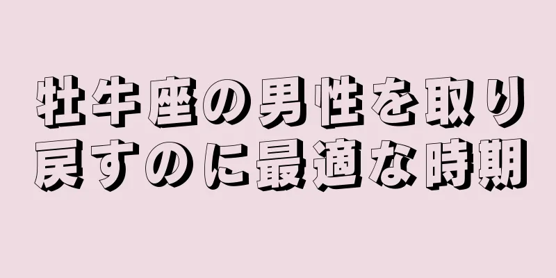 牡牛座の男性を取り戻すのに最適な時期