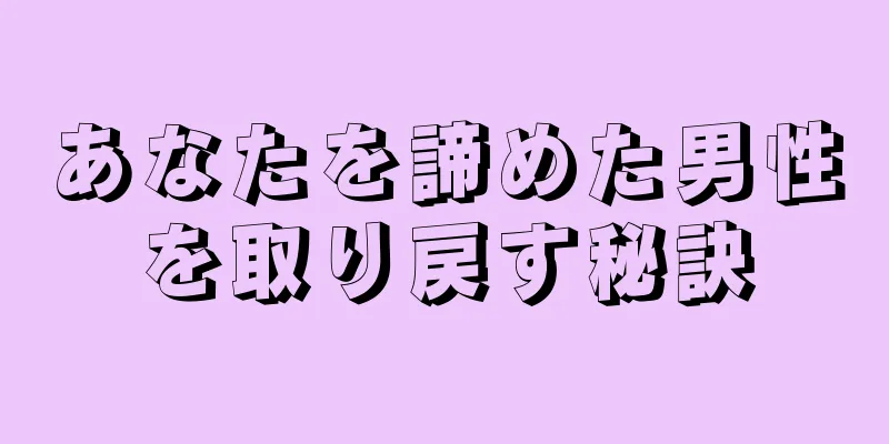 あなたを諦めた男性を取り戻す秘訣