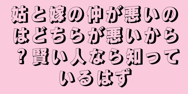 姑と嫁の仲が悪いのはどちらが悪いから？賢い人なら知っているはず