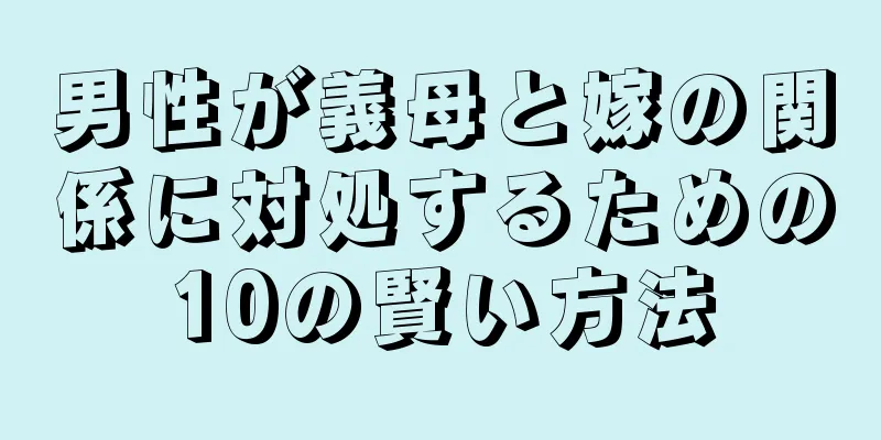 男性が義母と嫁の関係に対処するための10の賢い方法