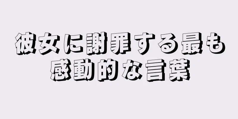 彼女に謝罪する最も感動的な言葉