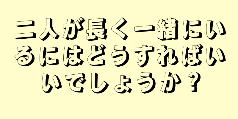 二人が長く一緒にいるにはどうすればいいでしょうか？