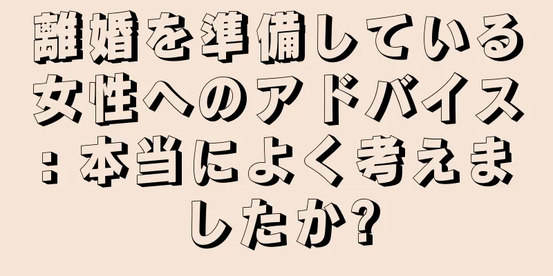 離婚を準備している女性へのアドバイス: 本当によく考えましたか?