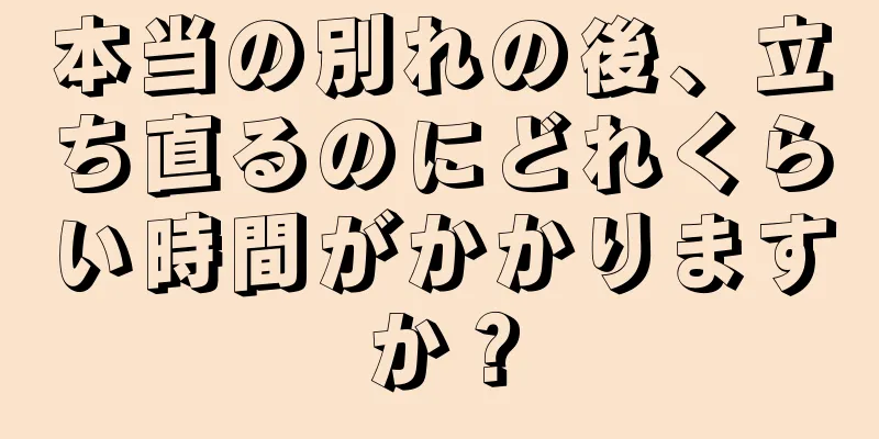 本当の別れの後、立ち直るのにどれくらい時間がかかりますか？