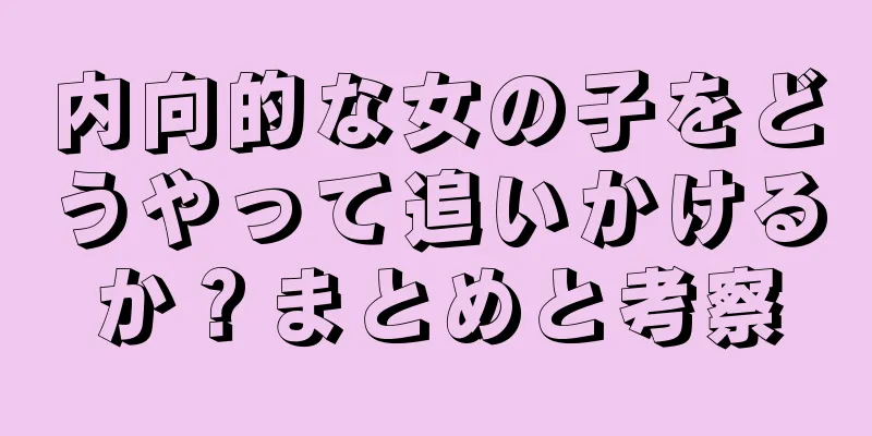 内向的な女の子をどうやって追いかけるか？まとめと考察