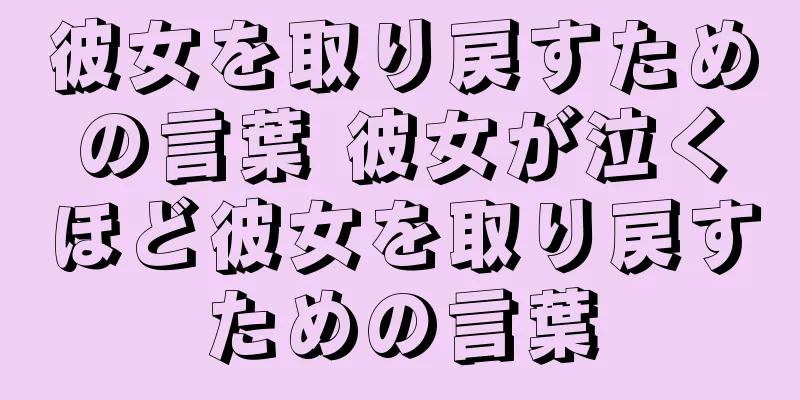 彼女を取り戻すための言葉 彼女が泣くほど彼女を取り戻すための言葉