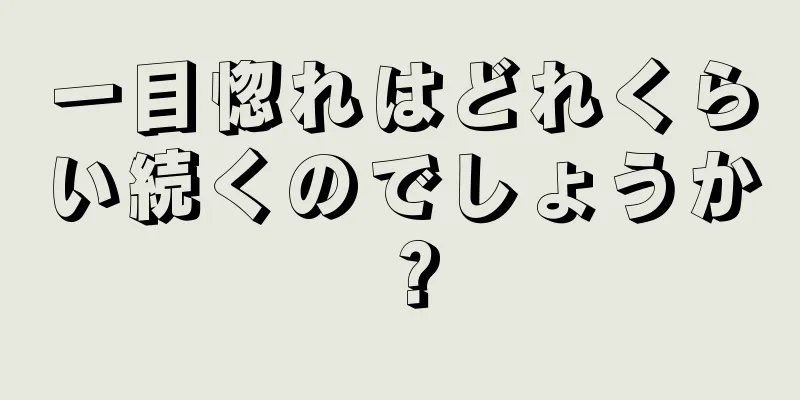一目惚れはどれくらい続くのでしょうか？