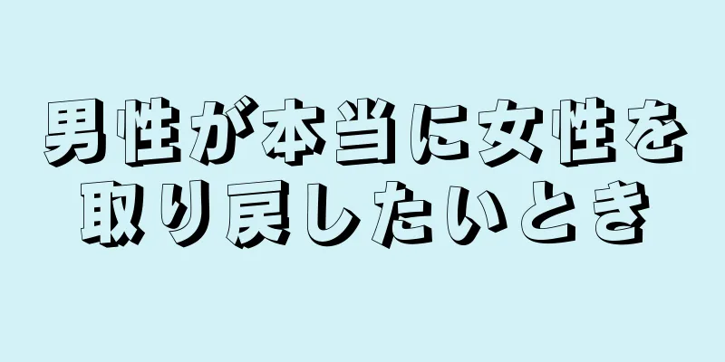 男性が本当に女性を取り戻したいとき