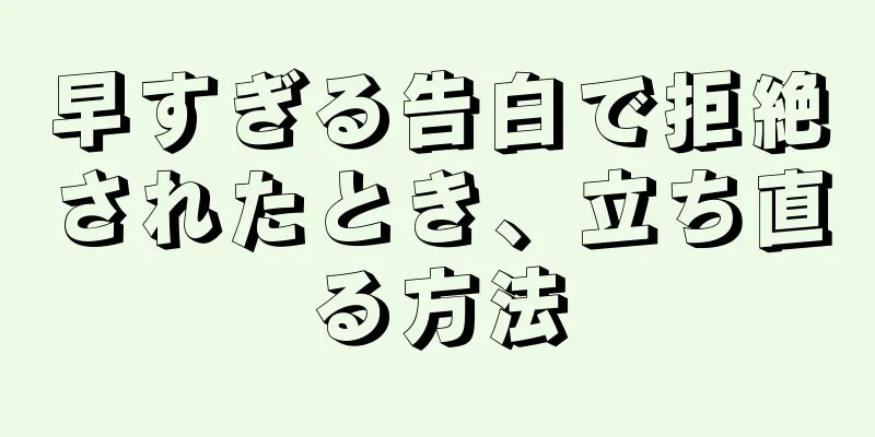 早すぎる告白で拒絶されたとき、立ち直る方法