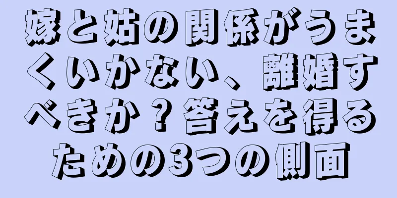 嫁と姑の関係がうまくいかない、離婚すべきか？答えを得るための3つの側面