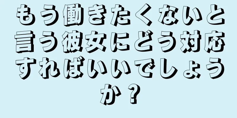 もう働きたくないと言う彼女にどう対応すればいいでしょうか？