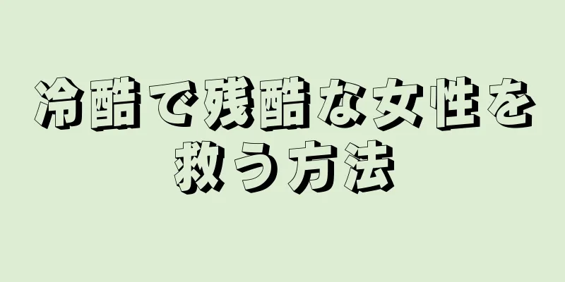 冷酷で残酷な女性を救う方法