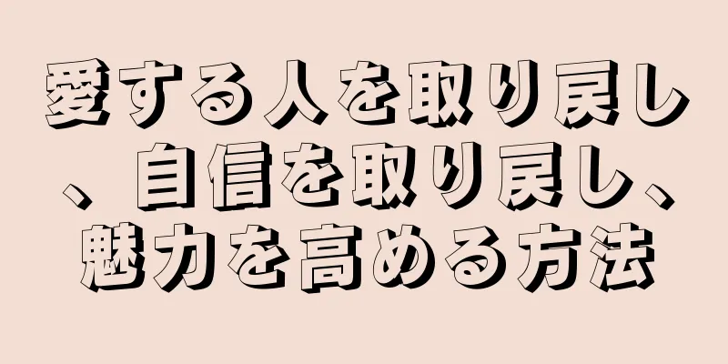 愛する人を取り戻し、自信を取り戻し、魅力を高める方法