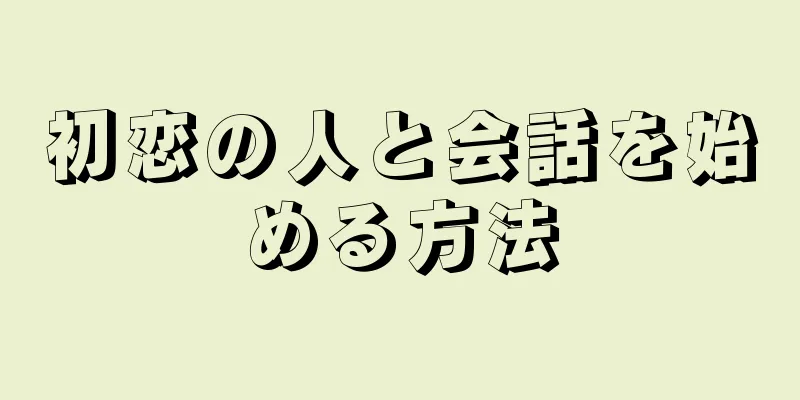 初恋の人と会話を始める方法