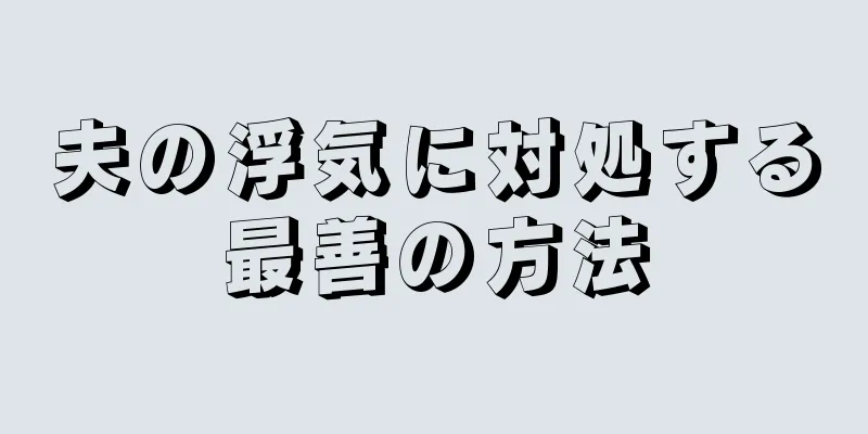 夫の浮気に対処する最善の方法