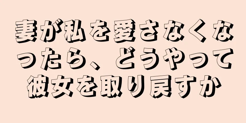 妻が私を愛さなくなったら、どうやって彼女を取り戻すか